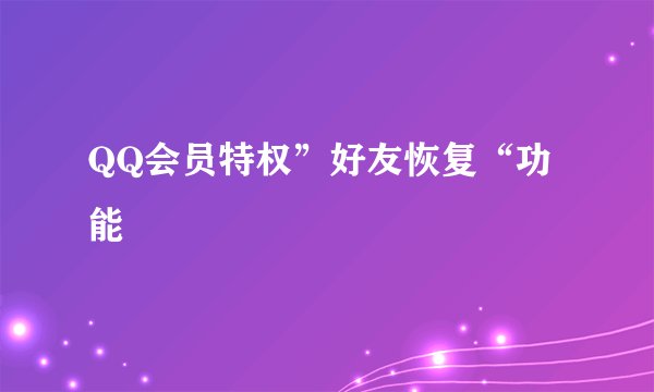 QQ会员特权”好友恢复“功能