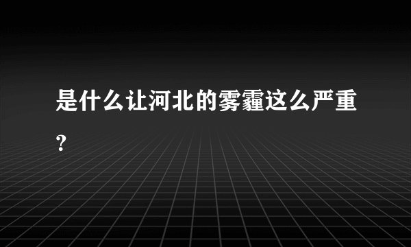 是什么让河北的雾霾这么严重？