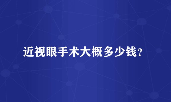 近视眼手术大概多少钱？