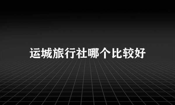 运城旅行社哪个比较好