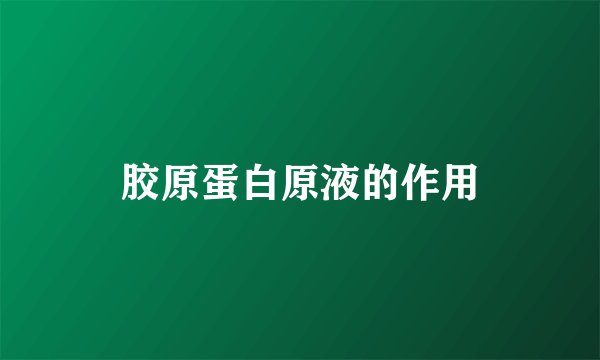 胶原蛋白原液的作用