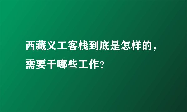 西藏义工客栈到底是怎样的，需要干哪些工作？
