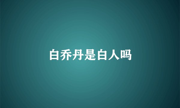 白乔丹是白人吗