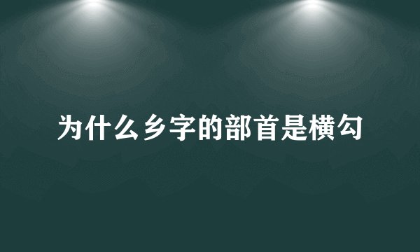 为什么乡字的部首是横勾