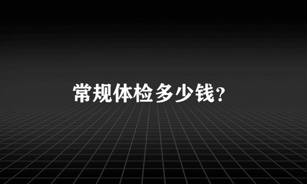 常规体检多少钱?