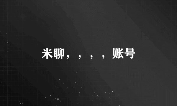 米聊，，，，账号