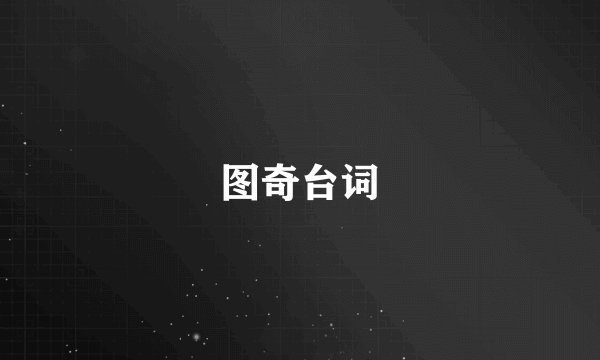 图奇台词