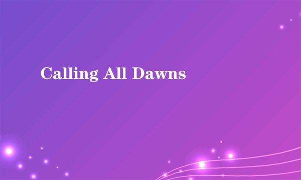 Calling All Dawns
