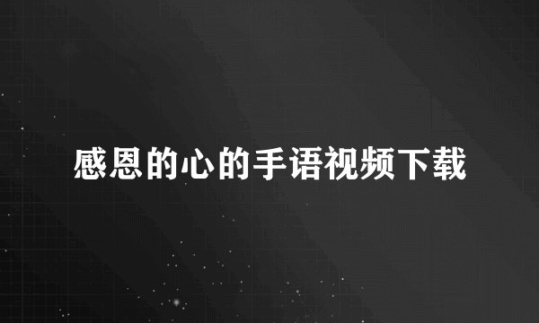 感恩的心的手语视频下载