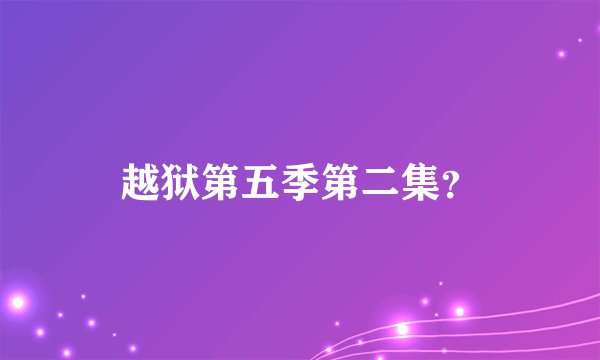 越狱第五季第二集？