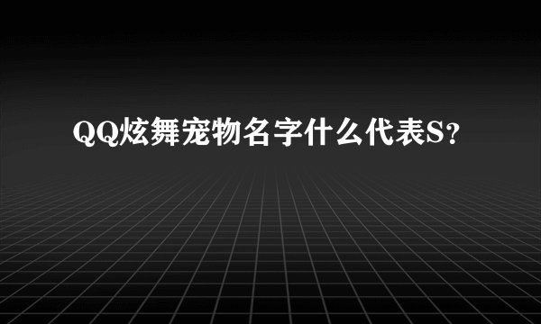 QQ炫舞宠物名字什么代表S？