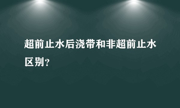 超前止水后浇带和非超前止水区别?