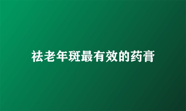 祛老年斑最有效的药膏