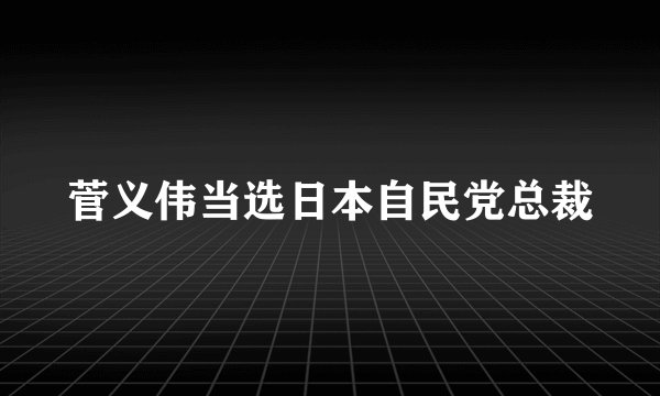 菅义伟当选日本自民党总裁
