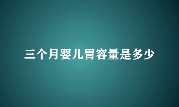 三个月婴儿胃容量是多少