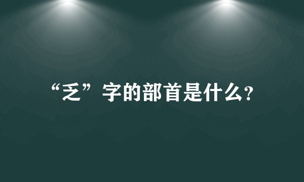 “乏”字的部首是什么？