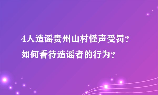 4人造谣贵州山村怪声受罚？如何看待造谣者的行为？