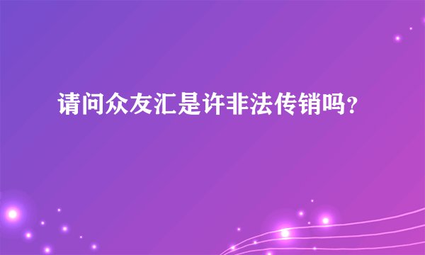 请问众友汇是许非法传销吗？