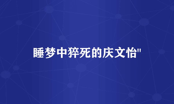 睡梦中猝死的庆文怡