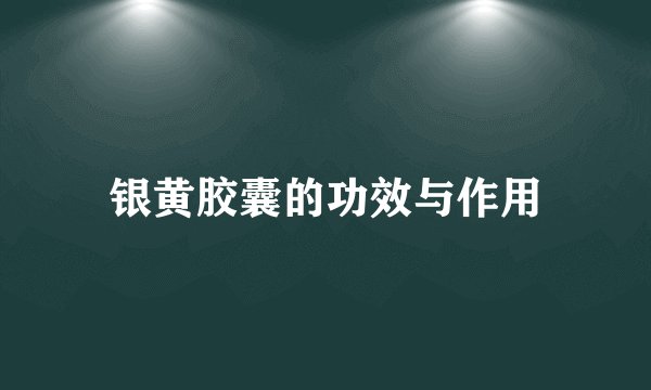 银黄胶囊的功效与作用