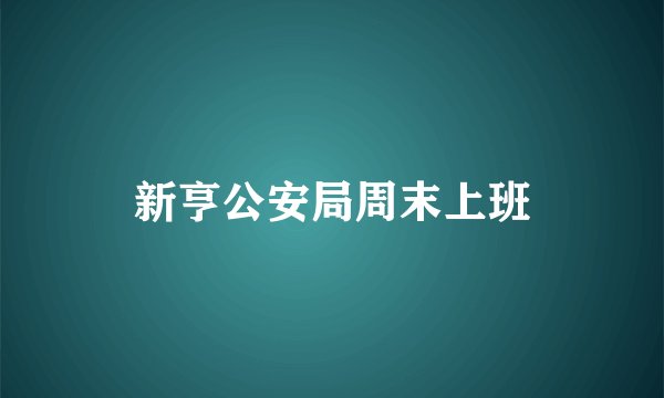 新亨公安局周末上班