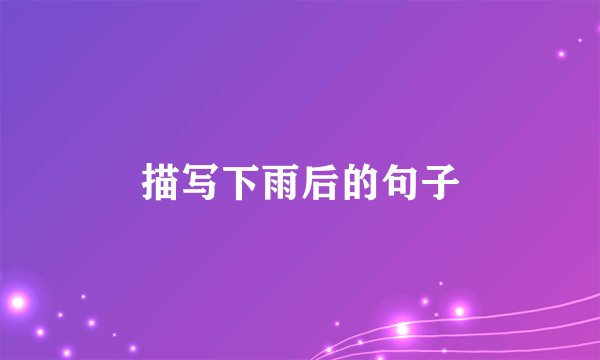 描写下雨后的句子