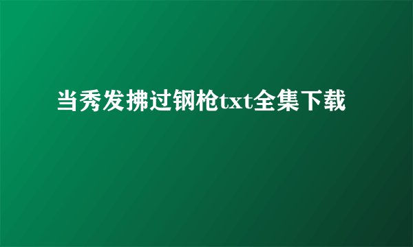 当秀发拂过钢枪txt全集下载