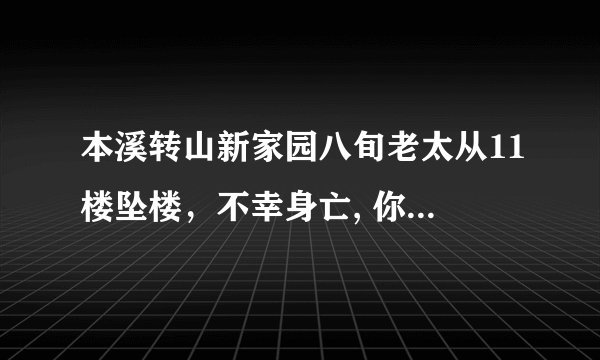 本溪转山新家园八旬老太从11楼坠楼，不幸身亡, 你怎么看？