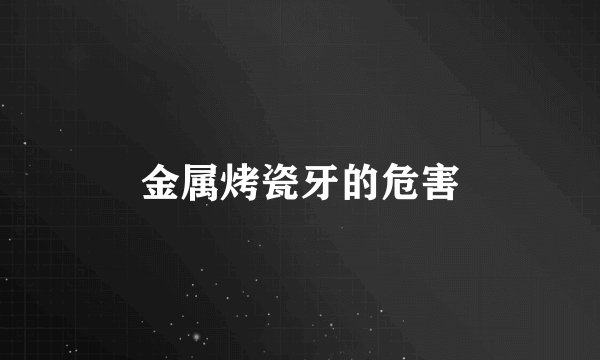 金属烤瓷牙的危害