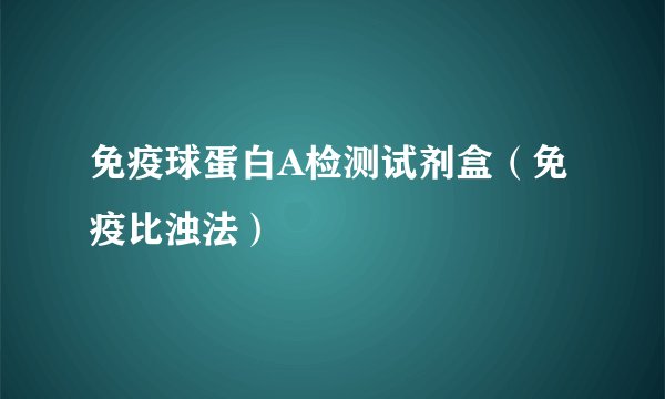 免疫球蛋白A检测试剂盒（免疫比浊法）