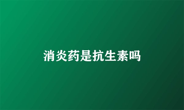 消炎药是抗生素吗