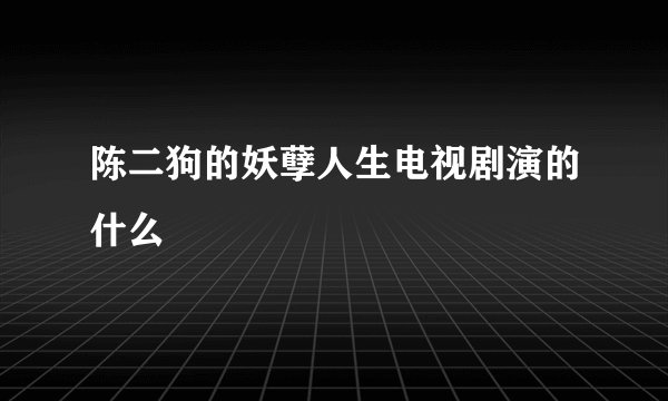 陈二狗的妖孽人生电视剧演的什么