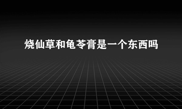 烧仙草和龟苓膏是一个东西吗