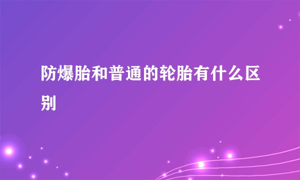 防爆胎和普通的轮胎有什么区别