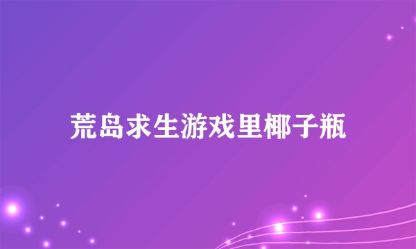 荒岛求生游戏里椰子瓶
