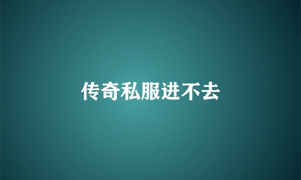 传奇私服进不去