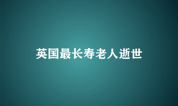 英国最长寿老人逝世