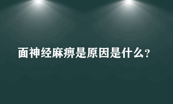 面神经麻痹是原因是什么？