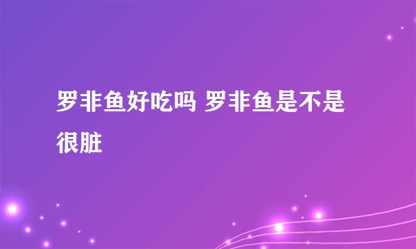罗非鱼好吃吗 罗非鱼是不是很脏