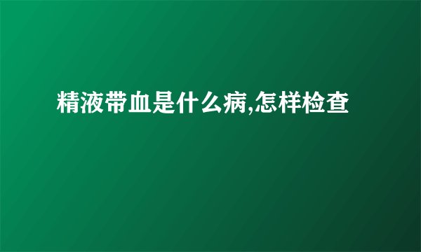 精液带血是什么病,怎样检查