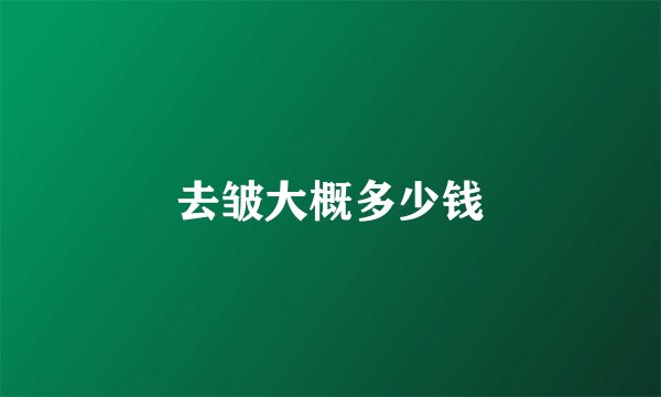去皱大概多少钱