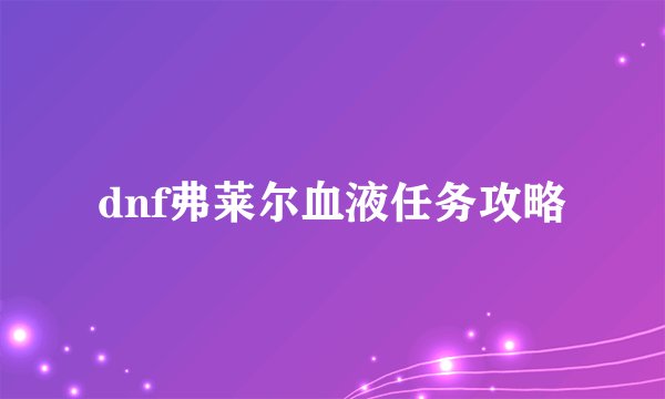 dnf弗莱尔血液任务攻略
