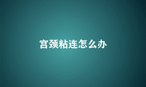 宫颈粘连怎么办