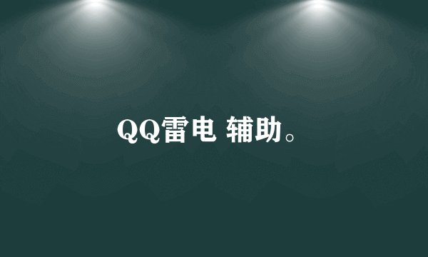 QQ雷电 辅助。