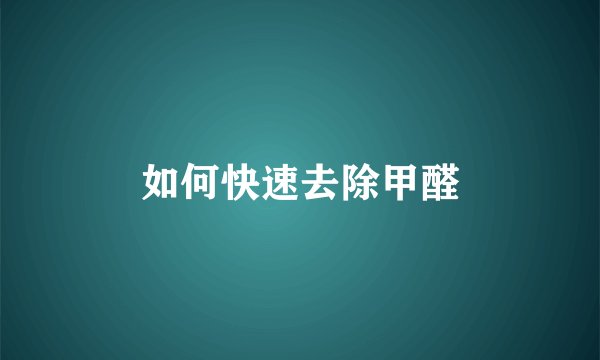 如何快速去除甲醛