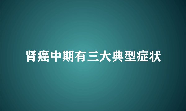 肾癌中期有三大典型症状
