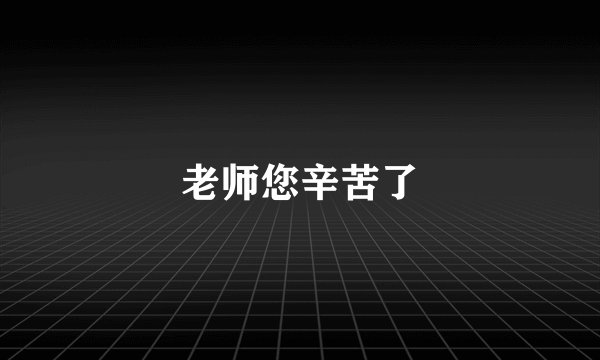 老师您辛苦了