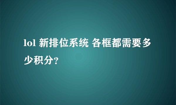 lol 新排位系统 各框都需要多少积分？