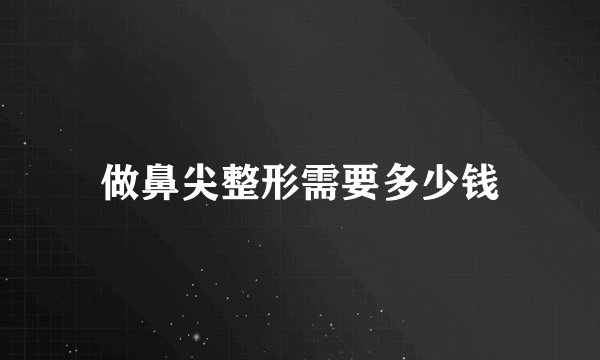 做鼻尖整形需要多少钱