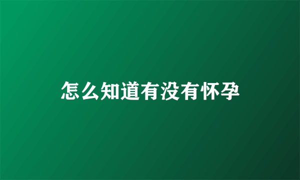 怎么知道有没有怀孕